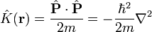 \hat{K}(\mathbf{r}) = \frac{\hat{\mathbf{P}} \cdot \hat{\mathbf{P}}}{2m} = -\frac{\hbar^2}{2m} \nabla^2