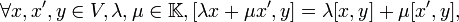 \forall x,x',y\in V,\lambda,\mu\in\mathbb K, [\lambda x+\mu x', y]=\lambda[x,y]+\mu [x',y],