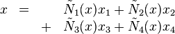 \begin{matrix}x &=&\ &\tilde N_1(x)x_1 + \tilde N_2(x)x_2 \\ \ &\ &+&\tilde N_3(x)x_3 + \tilde N_4(x)x_4\end{matrix} \,