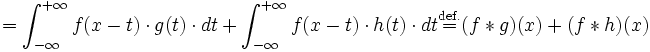 = \int_{-\infty}^{+\infty} f(x-t) \cdot g(t) \cdot dt + \int_{-\infty}^{+\infty} f(x-t) \cdot h(t) \cdot dt \stackrel{\mathrm {def.}}{=} (f\ast g)(x) + (f\ast h) (x)