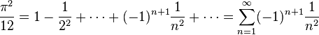 \frac{\pi^2}{12} = 1 - \frac{1}{2^2} + \cdots + (-1)^{n+1}\frac{1}{n^2} + \cdots= \sum_{n=1}^{\infty} (-1)^{n+1}\frac{1}{n^2}