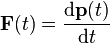 \mathbf{F}(t)=\frac{\mathrm{d}\mathbf{p}(t)}{\mathrm{d}t}