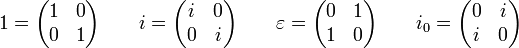 1 = \begin{pmatrix} 1 & 0 \\ 0 & 1\end{pmatrix} \qquad i =\begin{pmatrix} i & 0 \\ 0 & i\end{pmatrix} \qquad \varepsilon =\begin{pmatrix} 0 & 1 \\ 1 & 0\end{pmatrix} \qquad i_0 =\begin{pmatrix} 0 & i \\ i & 0\end{pmatrix}