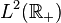 L^2({\mathbb{R}}_+)