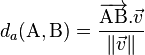  d_a(\mathrm{A}, \mathrm{B}) = \frac{\overrightarrow{\mathrm{AB}}.\vec{v}}{\|\vec{v}\|}