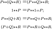 \begin{align}\scriptstyle P**(Q**R) &= \scriptstyle (P**Q)**R ; \\ \scriptstyle 1 ** P &= \scriptstyle P ** 1 = \scriptstyle P ; \\ \scriptstyle P**(Q+R)&= \scriptstyle P**Q+P**R ; \\ \scriptstyle (P+Q)**R &= \scriptstyle P**R+Q**R . \end{align}