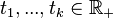 t_1, ..., t_k\in\mathbb{R}_+