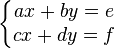 \left\{\begin{matrix} ax+by = e\\ cx+dy = f\end{matrix}\right.