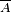 \scriptstyle \overline{A}