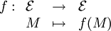 f : \begin{array}[t]{lcl}\mathcal{E} &\rightarrow &   \mathcal{E}  \\                                M & \mapsto    & f(M)            \end{array} 