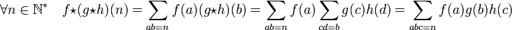 \forall n \in \N^*\quad f\star (g\star h)(n) = \sum_{ab=n}f(a)(g\star h)(b) = \sum_{ab=n}f(a)\sum_{cd=b}g(c)h(d)=\sum_{abc=n}f(a)g(b)h(c)