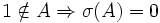 1 \notin A \Rightarrow \sigma (A) = 0