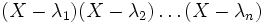 (X-\lambda_1)(X-\lambda_2)\ldots(X-\lambda_n)\quad