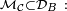 \scriptstyle\ \mathcal{M}_{\mathcal{C}}\subset\mathcal{D}_{B}\ :
