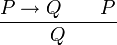 \frac{P \to Q \qquad P}{Q}