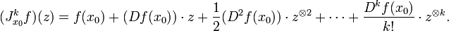 (J^k_{x_0}f)(z)=f(x_0)+(Df(x_0))\cdot z+\frac{1}{2}(D^2f(x_0))\cdot z^{\otimes 2}+\cdots+\frac{D^kf(x_0)}{k!}\cdot z^{\otimes k}.