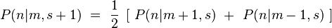 P(n|m,s+1) \ = \ \frac{1}{2} \ \left[ \ P(n|m+1,s) \ + \ P(n|m-1,s)  \ \right] 