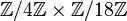 {\mathbb Z}/4{\mathbb Z} \times {\mathbb Z}/18{\mathbb Z}