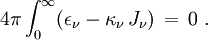 4\pi \int_0^\infty (\epsilon_\nu - \kappa_\nu\,J_\nu)\,=\,0\ .