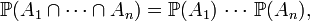 \mathbb{P}(A_1 \cap \cdots \cap A_n)=\mathbb{P}(A_1)\,\cdots\,\mathbb{P}(A_n),