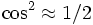 \cos^2 \approx 1/2