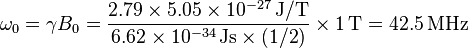  \omega _0  = \gamma B_0  = \frac{{2.79 \times 5.05 \times 10^{ - 27}\,{\rm{J/T}} }}{{6.62 \times 10^{ - 34}\,{\rm{Js}}  \times \left( {1/2} \right)}} \times 1\,{\rm{T}} = 42.5\,{\rm{MHz}} \,