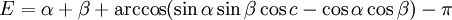  E = \alpha + \beta + \arccos(\sin\alpha\sin\beta\cos c-\cos\alpha\cos\beta) - \pi\,