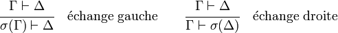  \cfrac {\Gamma \vdash \Delta} { \sigma(\Gamma) \vdash \Delta}  \quad \mathrm{\acute echange\ gauche}  \qquad  \cfrac {\Gamma \vdash \Delta} {\Gamma \vdash \sigma(\Delta)}  \quad \mathrm{\acute echange\ droite} 