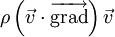 \rho \left(\vec{v} \cdot \overrightarrow{\mathrm{grad}}\right)\vec{v}