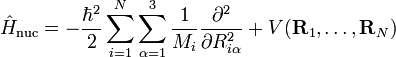  \hat{H}_\mathrm{nuc} = -\frac{\hbar^2}{2}\sum_{i=1}^N \sum_{\alpha=1}^3 \frac{1}{M_i} \frac{\partial^2}{\partial R_{i\alpha}^2} +V(\mathbf{R}_1,\ldots,\mathbf{R}_N) 