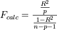  F_{calc} = \frac{\frac{R^2}{p}}{\frac{1-R^2}{n-p-1}} 