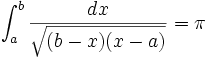 \int_a^b \frac{dx}{\sqrt{(b-x)(x-a)} }= \pi