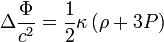 \Delta \frac{\Phi}{c^2} = \frac{1}{2} \kappa \left(\rho + 3 P\right)