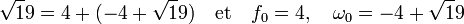 \sqrt 19 = 4 + (-4 + \sqrt 19) \quad\text{et}\quad f_0 = 4,\quad \omega_0 = -4 + \sqrt 19 