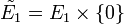 \tilde{E_1} = E_1 \times \{0\}