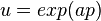 u = exp(ap)\,