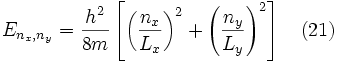 E_{n_x,n_y} = \frac{h^2}{8m} \left[ \left( \frac{n_x}{L_x} \right)^2 + \left( \frac{n_y}{L_y} \right)^2 \right] \quad (21)