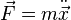 \vec{F}=m\ddot{\vec{x}}