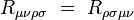 R_{ \mu \nu \rho \sigma }  \ = \ R_{ \rho \sigma \mu \nu }\