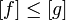 [f]\leq [g]