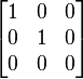 \begin{bmatrix} 1 & 0 & 0 \\  0& 1 & 0 \\ 0 & 0 & 0  \end{bmatrix}