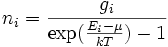 n_i = \frac{g_i} { \exp ( \frac{ E_i - \mu } {kT} ) - 1 } \,