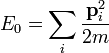  E_0 = \sum_i \frac {\mathbf p_i ^2}{2m} 