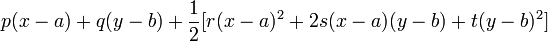 \begin{align}  p (x-a)  + q (y-b)  + \frac{1}{2} [r (x-a)^2 + 2 s (x-a)(y-b) + t (y-b)^2 ] \end{align}