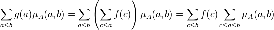 \sum_{a \le b} g(a)\mu_A(a,b) = \sum_{a \le b} \left(\sum_{c \le a} f(c)\right) \mu_A(a,b)= \sum_{c \le b} f(c) \sum_{c\le a \le b} \mu_A(a,b)
