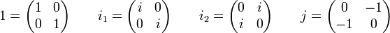 1 = \begin{pmatrix} 1 & 0 \\ 0 & 1\end{pmatrix} \qquad i_1 =\begin{pmatrix} i & 0 \\ 0 & i\end{pmatrix} \qquad i_2 =\begin{pmatrix} 0 & i \\ i & 0\end{pmatrix} \qquad j =\begin{pmatrix} 0 & -1 \\ -1 & 0\end{pmatrix}