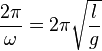 \frac{2\pi}{\omega}=2\pi\sqrt{\frac{l}{g}}