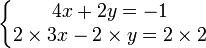 \left\{\begin{matrix} 4x +2y = -1 \\2 \times 3x - 2 \times y = 2 \times 2 \end{matrix}\right.