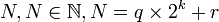 N, N \in \mathbb{N}, N = q \times 2^k + r