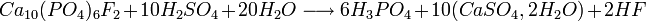  Ca_{10}(PO_4)_6F_2  +  10 H_2SO_4 + 20 H_2O \longrightarrow  6 H_3PO_4  +  10 (CaSO_4 , 2H_2O) + 2 HF 